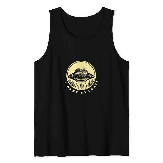 Aliens UFO I Want To Leave Funny Alien UFO Extraterrestrial Alien Lover Tank Tops