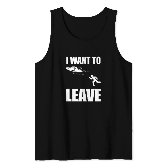 Aliens UFO I Want To Leave Funny Alien Extraterrestrial UFO Lover 21 Tank Tops