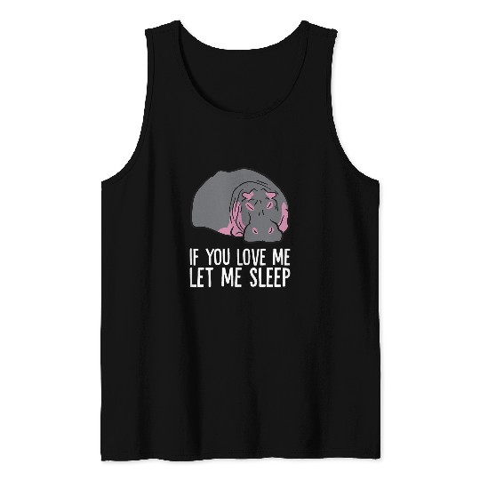 Hippo Pet If You Love Me Let Me Sleep Hippo Tank Tops