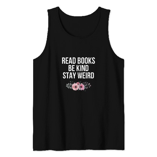 Book Fun Read Books Be Kind Stay Weird Funny Sarcastic Book Quote 1 Tank Tops