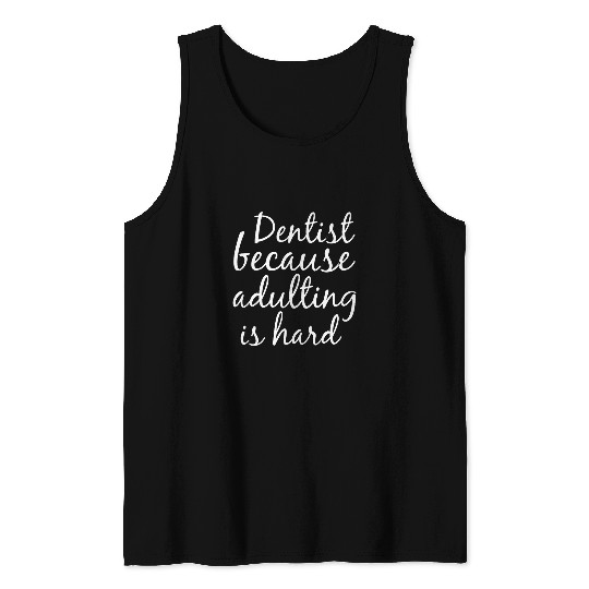 dentists Job Because Adulting Is Hard Funny Quote For dentistss Tank Tops