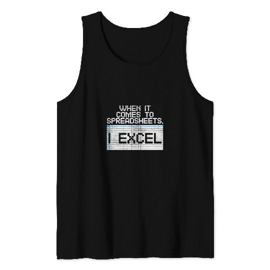 Accountant Job When It Comes To Spreadsheets I Excel Tank Tops