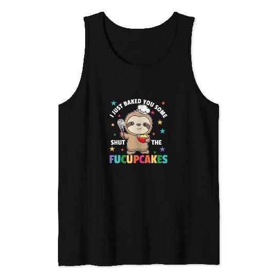 Sloth Pet Gift I just baked you some shut the fucupcakes sloth baker Tank Tops