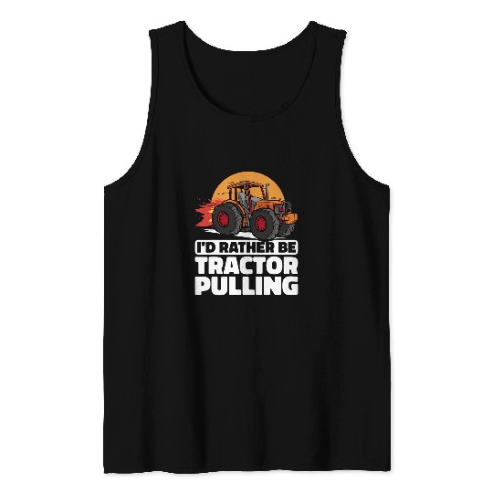Tractor Fun Pull Farmer I would rather be Tractor Pulling Tank Tops