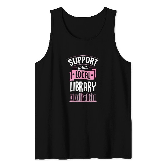 Book Fun Support Your Local Library Book Reading Literary Advocate Tank Tops
