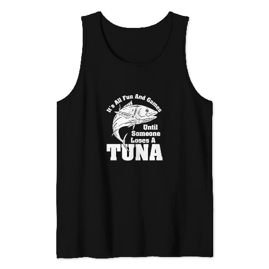 Fishing Fun Its All Fun And Games Until Someone Loses A Tuna Tank Tops