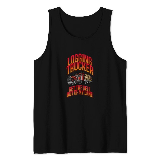 Truck Fun Logging Trucker Get The Hell Out Of My Lane Family Gifts Tank Tops