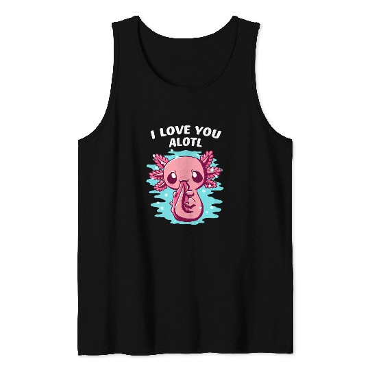 Axolotls Pet I Love Alotl Axolotls Salamander Axolotls Pet Amphibians Tank Tops