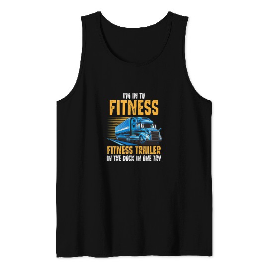 Truck Fun Semi Truck Driver I Am Into Fitness Trucker 18 Wheeler Tank Tops