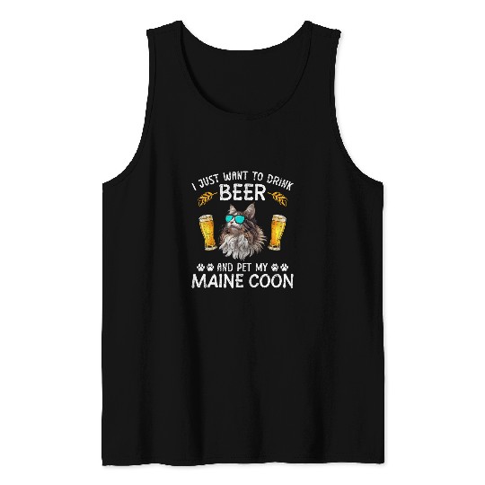 Beer Fun Maine Coon JUST WANT TO DRINK BEER AND PET MY MAINE COON Tank Tops