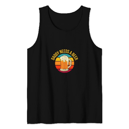 Beer Fun Daddy Needs A Beer Funny Beer Dad Fathers Day Drinking Gifts Tank Tops