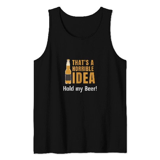 Beer Fun That s A Horrible Idea Hold My Beer Redneck Beer Drinking 1 Tank Tops
