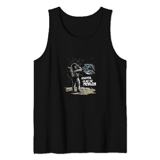 Astronaut Job Houston We Are The Problem Space Global Warming Tank Tops