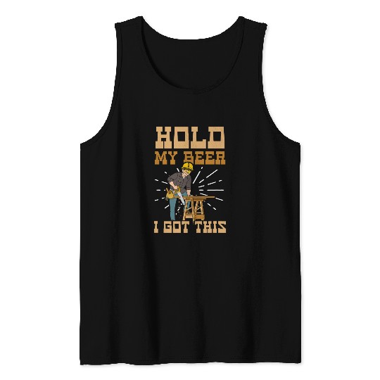 Beer Fun Hold Beer I Got This Design Carpenter Tank Tops