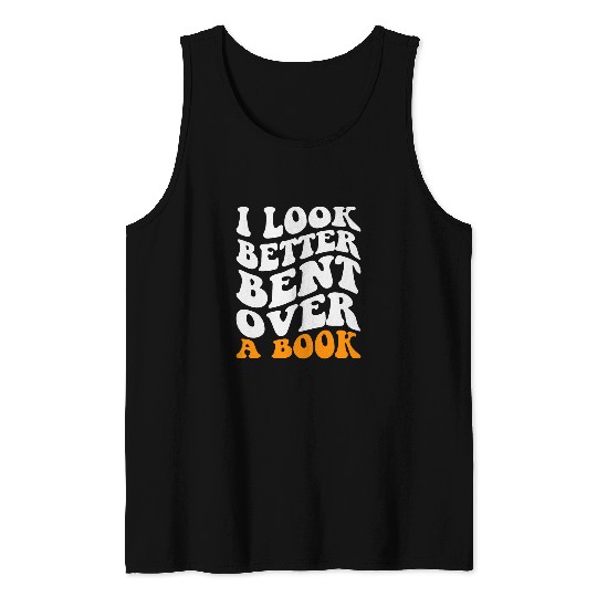 Book Fun Funny Saying Groovy Quote I Look Better Bent Over A Book 3 Tank Tops