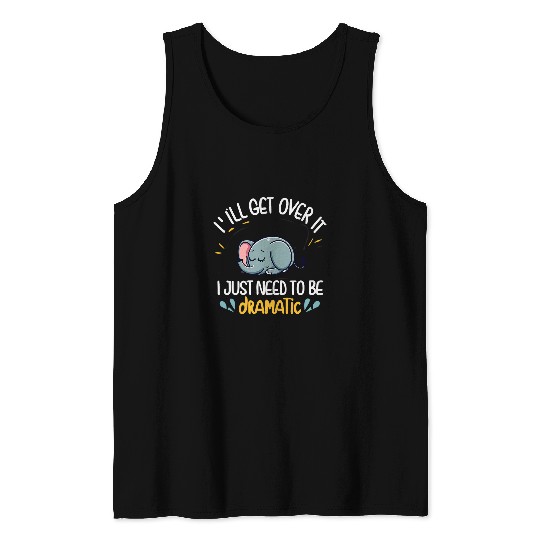 Elephant Pet I ll Get Over It I Just Need To Be Dramatic First Tank Tops