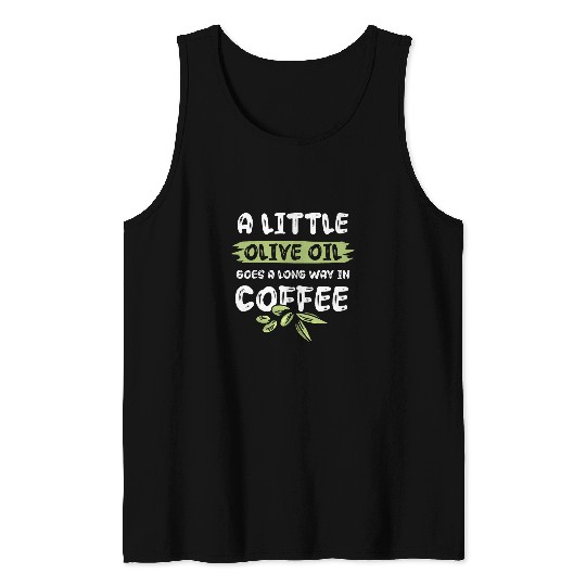 Coffee Fun A little Olive Oil Goes A Long Way In Coffee Tank Tops