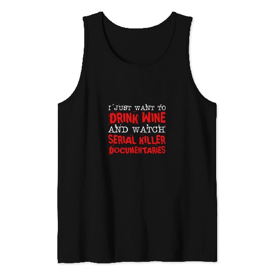 Wines Fun Just Want To Drink Wines Watch Serial Killer Documentaries Tank Tops