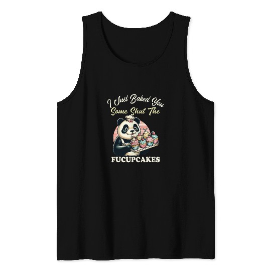 Panda Pet Happy pet saying I Baked You Some Shut The Fucupcakes Tank Tops