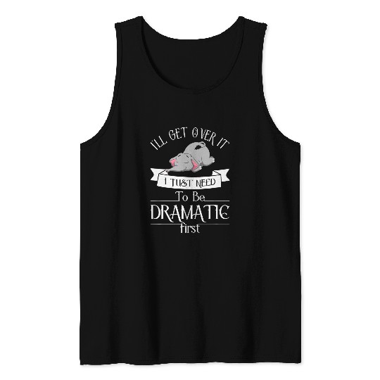 Elephant Pet I ll Get Over It I Just Need To Be Dramatic First 8 Tank Tops