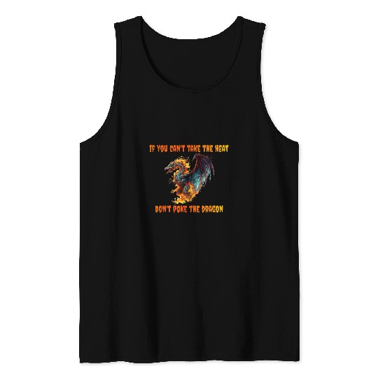 Dragon Pet IF YOU CAN T TAKE THE HEAT DON T POKE THE DRAGON SARCASTIC Tank Tops
