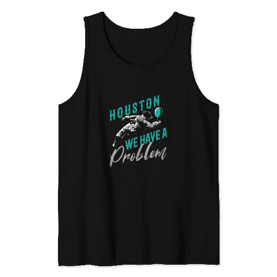Houston We Have a Problem Astronomers Astronomy Tank Tops