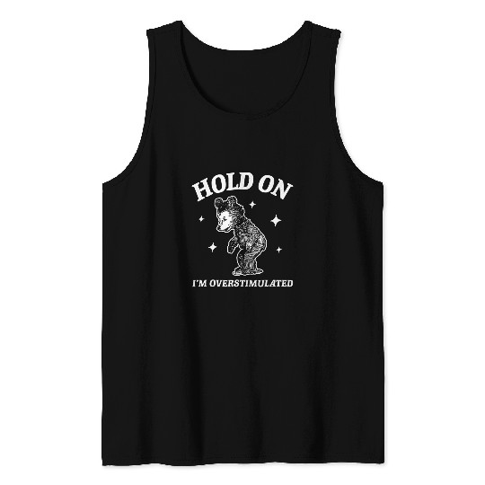 Bear Pet Bear Hold On I m Overstimulated Tank Tops