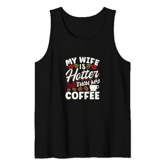 Coffee Fun Sarcastic Quote My Wife Is Hotter Than My Coffee Tank Tops