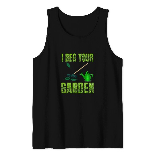 Funny I beg your garden will be great to wear outdoors Tank Tops