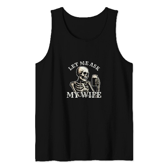 Beer Fun Let Me Ask My Wife Permission Funny Husband Skeletons Beer 1 Tank Tops