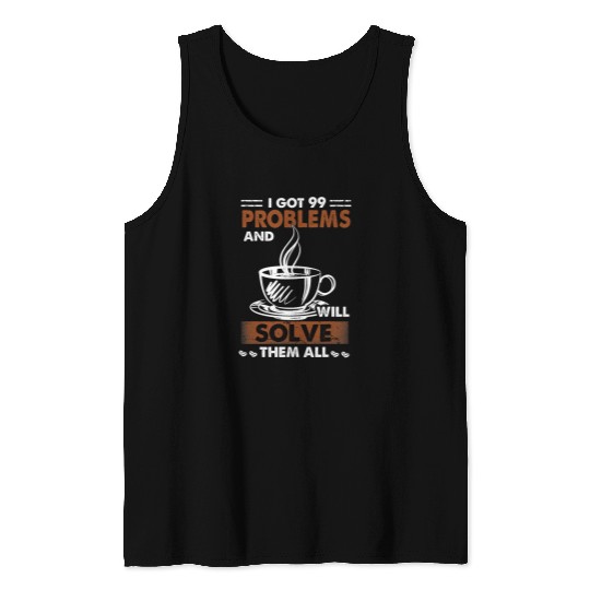 Coffee Fun i got 99 problems and a cup of coffee will solve m all Tank Tops