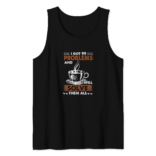 Coffee Fun i got 99 problems and a cup of coffee will solve m all Tank Tops