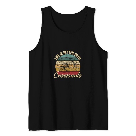 Life Is Better With Croissants Baker Baking Croissant Tank Tops