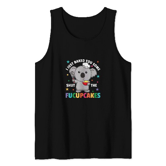 Koala Pet I just baked you some shut the fucupcakes koala baker 4 Tank Tops
