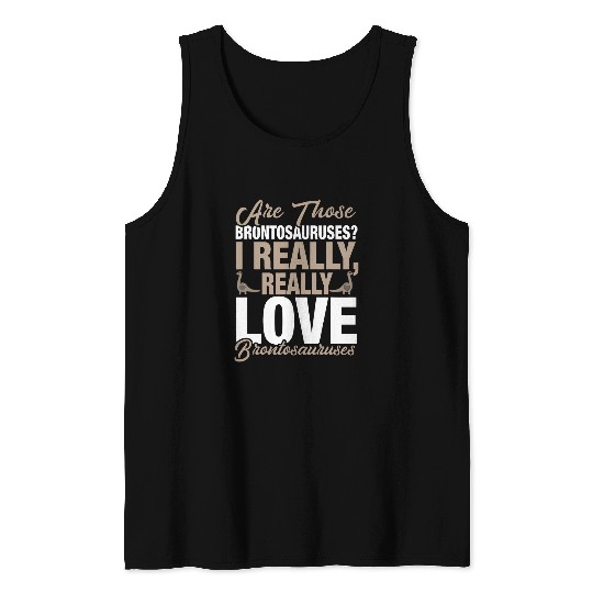 Funny Brontosaurus Lover I Really Love Brontosauruses Tank Tops