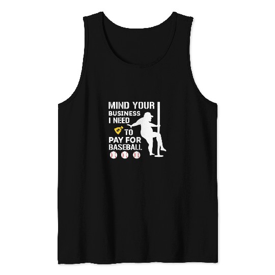 Funny Mind Your Business I Need Money To Pay For Baseball Tank Tops