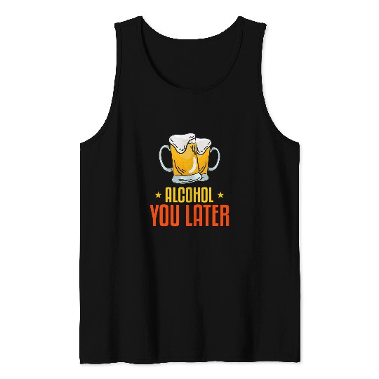 Beer Fun Alcohol you later Tank Tops
