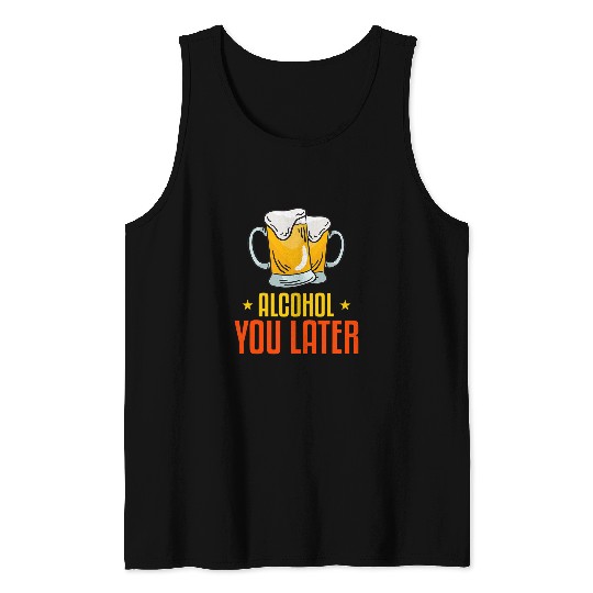 Beer Fun Alcohol you later Tank Tops