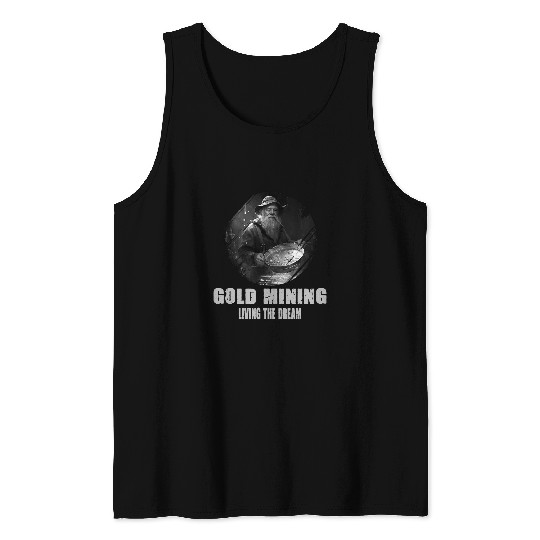 Gold Mining Living The Dream for a Gold Miner Prospector Tank Tops
