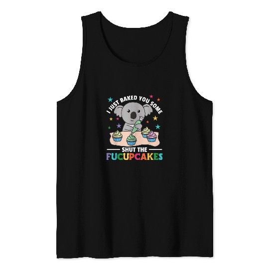 Koala Pet I just baked you some shut the fucupcakes koala baker 1 Tank Tops