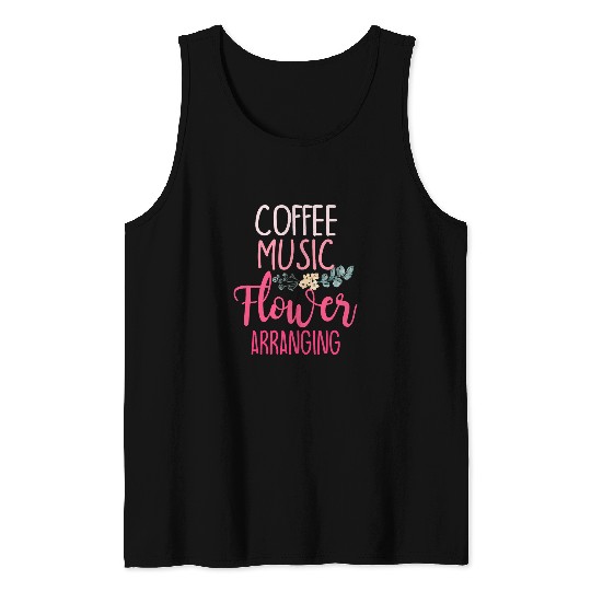 Coffee Fun Music Flower Arranging Funny Florist Quote Woman Girl Tank Tops