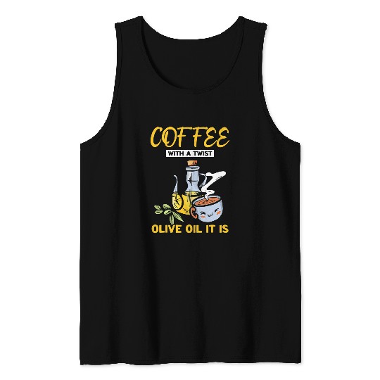 Coffee Fun With A Twist Olive Oil It Is Tank Tops
