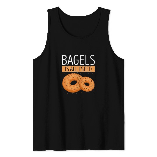 Bagels Is All I Seed Baking Baker Bagel Lover Bagel Tank Tops