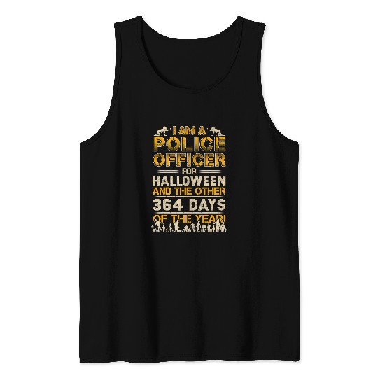 Police Job I Am A Police Officer For Halloween And The 364 Days Tank Tops