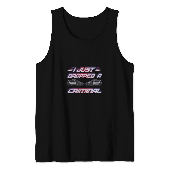 I Just Dropped A Criminal Police Officer Law Enforcement Cop Tank Tops