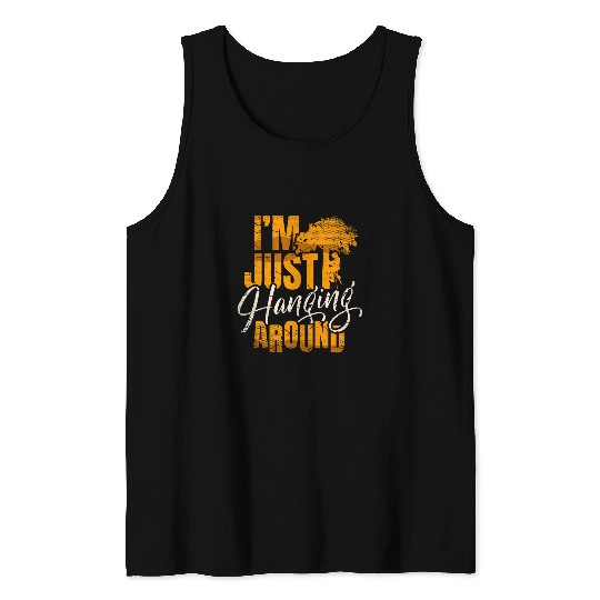 Im just hanging around for a Tree trimmer funny Arborist Tank Tops