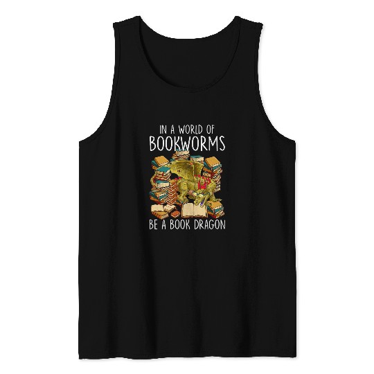 Dragon Pet Quote In A World Of Bookworms Be A Book Dragon Tank Tops