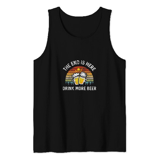 Beer Fun The End Is Here Drink More Beer Spring Break no plan B Tank Tops