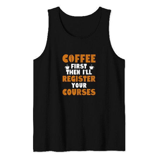 Coffee Fun First Then I ll Register Your Courses School Staff 1 Tank Tops