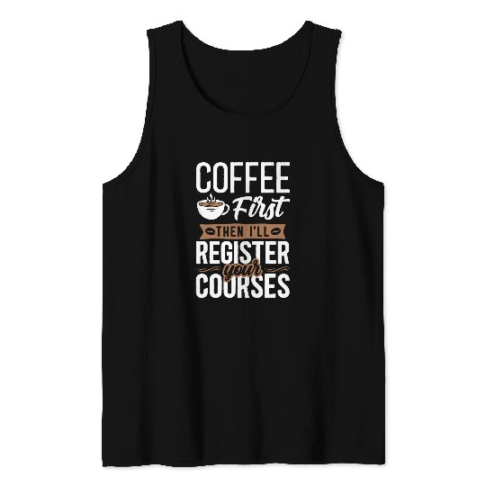 Coffee Fun First Then I ll Register Your Courses School Staff Tank Tops
